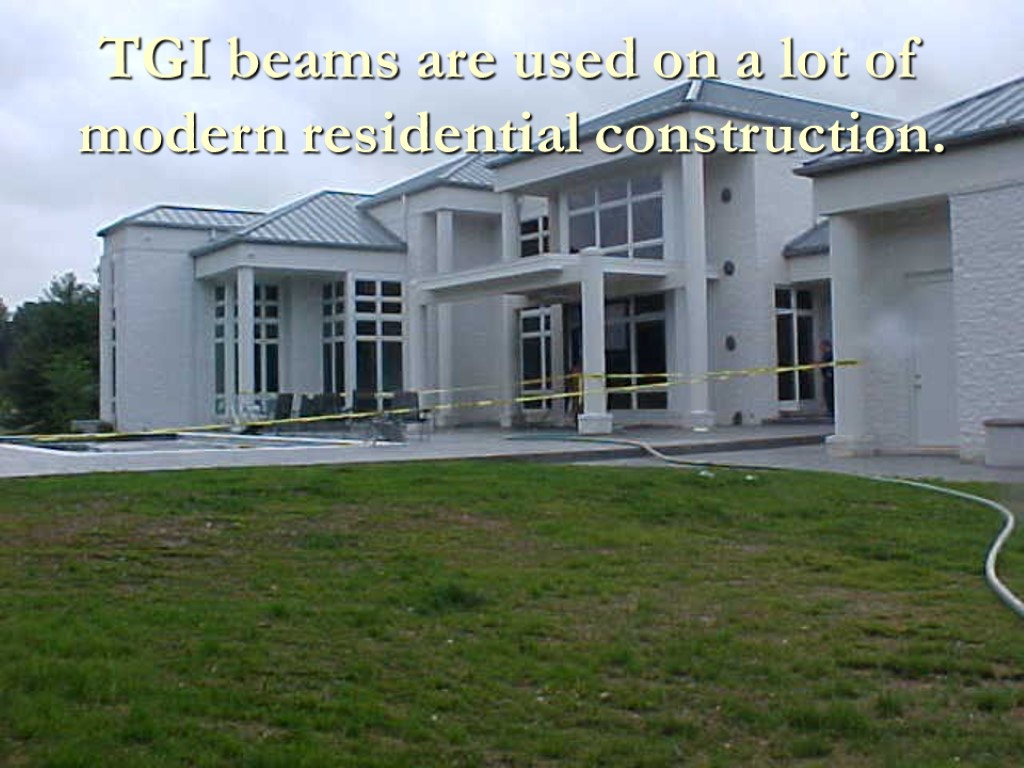 Rapid Prevention TGI beams are used on a lot of modern residential construction.